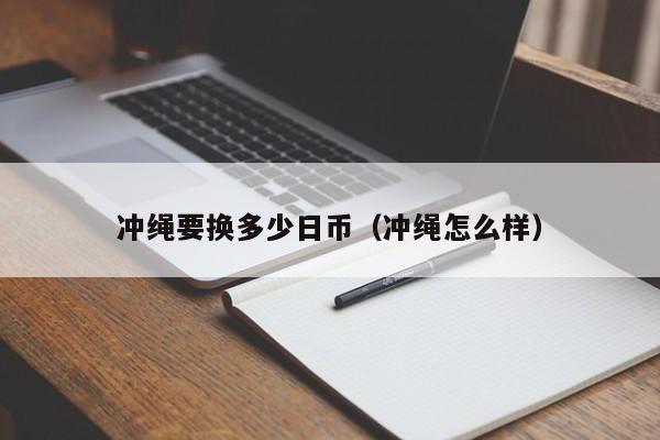 冲绳要换多少日币（冲绳怎么样）