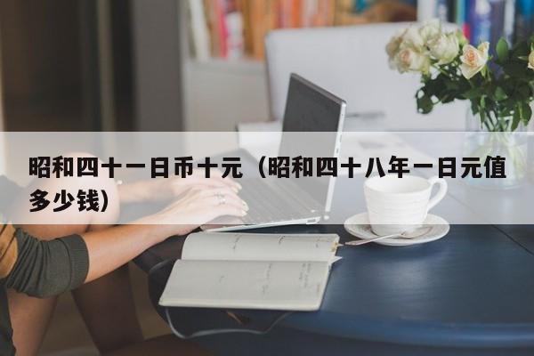 昭和四十一日币十元（昭和四十八年一日元值多少钱）