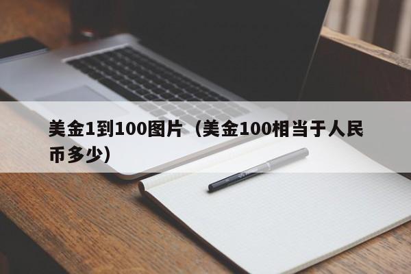 美金1到100图片（美金100相当于人民币多少）