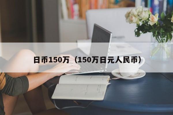 日币150万（150万日元人民币）