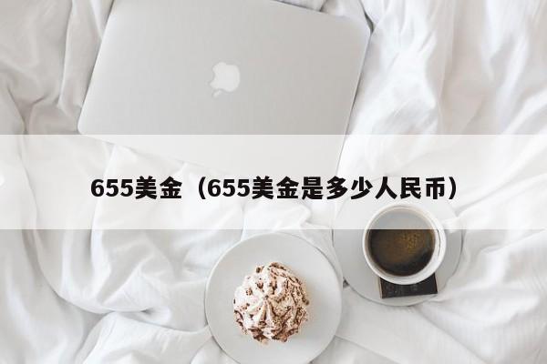 655美金（655美金是多少人民币）
