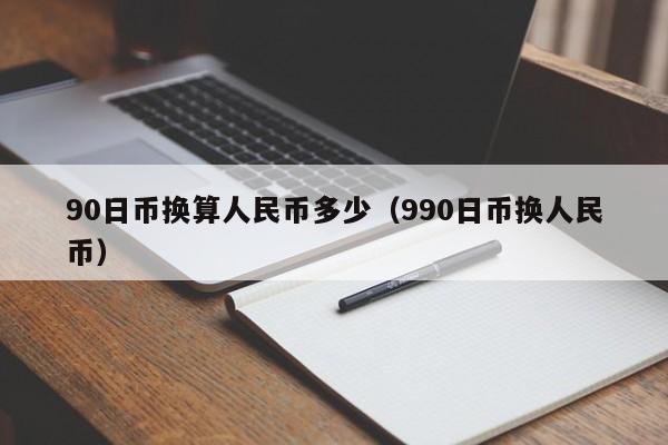 90日币换算人民币多少（990日币换人民币）