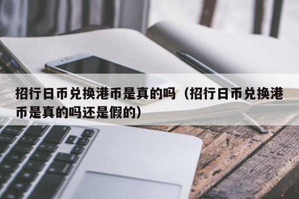 招行日币兑换港币是真的吗（招行日币兑换港币是真的吗还是假的）