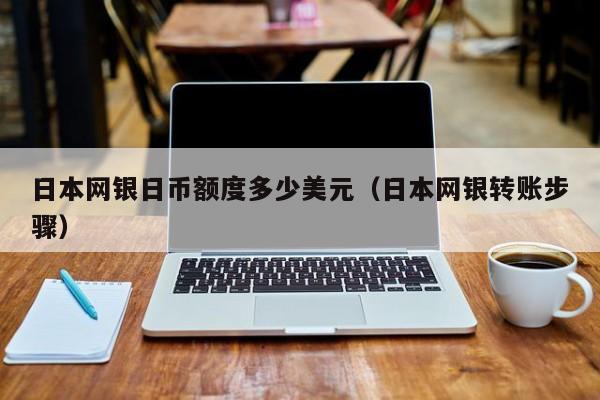 日本网银日币额度多少美元（日本网银转账步骤）