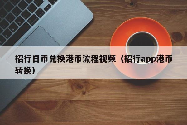 招行日币兑换港币流程视频（招行app港币转换）