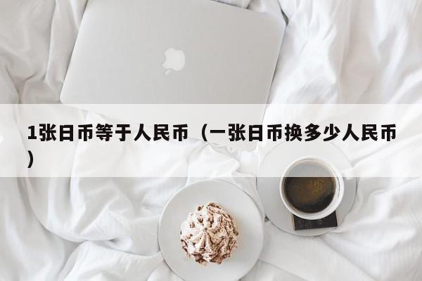 1张日币等于人民币（一张日币换多少人民币）