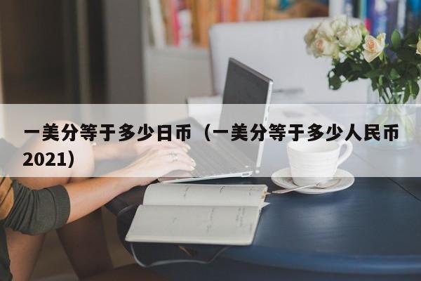 一美分等于多少日币（一美分等于多少人民币2021）