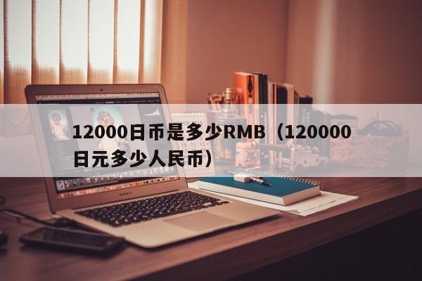 12000日币是多少RMB（120000日元多少人民币）
