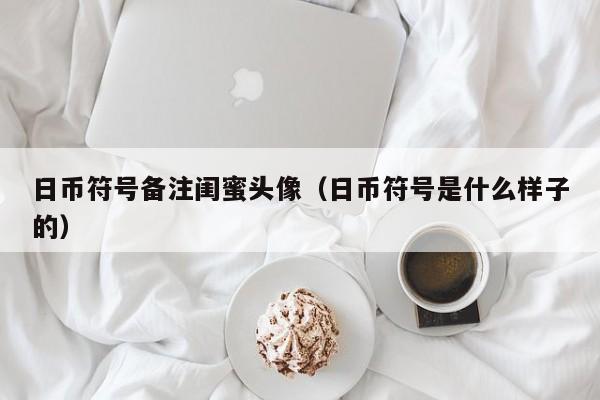 日币符号备注闺蜜头像（日币符号是什么样子的）