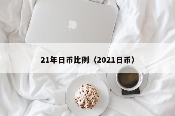 21年日币比例（2021日币）