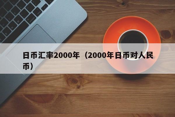 日币汇率2000年（2000年日币对人民币）
