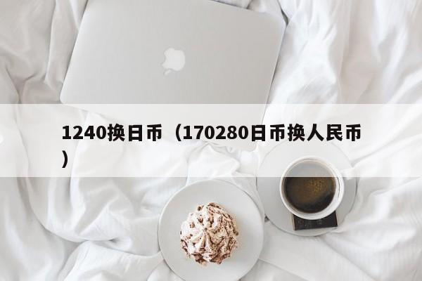 1240换日币（170280日币换人民币）