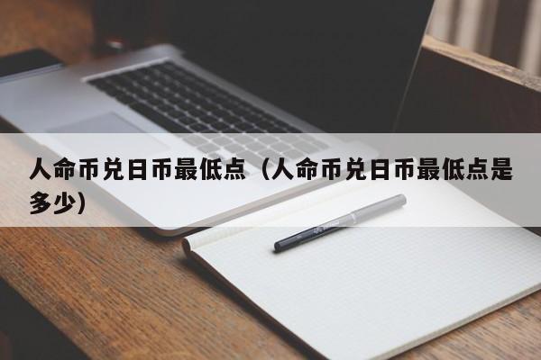 人命币兑日币最低点（人命币兑日币最低点是多少）
