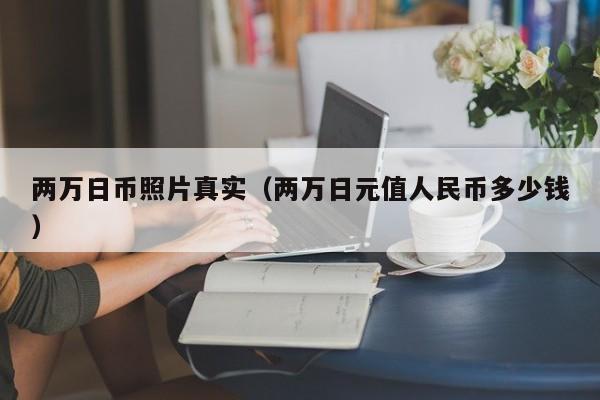 两万日币照片真实（两万日元值人民币多少钱）