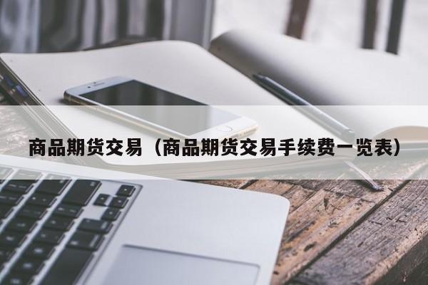商品期货交易（商品期货交易手续费一览表）