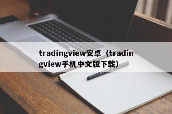 tradingview安卓（tradingview手机中文版下载）
