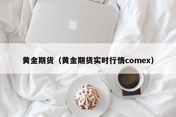 黄金期货（黄金期货实时行情comex）