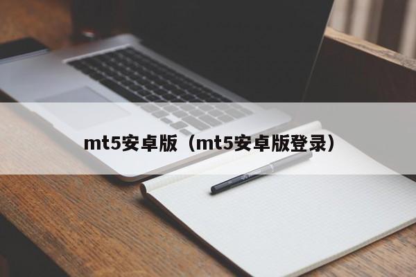 mt5安卓版（mt5安卓版登录）