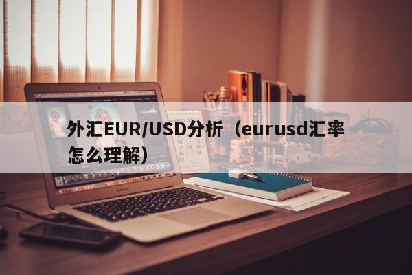 外汇EUR/USD分析（eurusd汇率怎么理解）