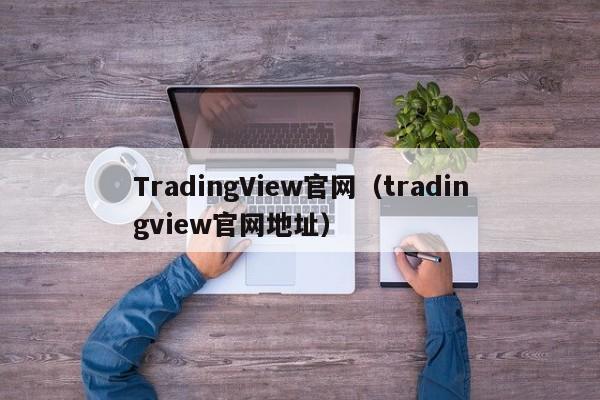 TradingView官网（tradingview官网地址）