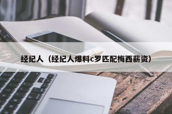 经纪人（经纪人爆料c罗匹配梅西薪资）
