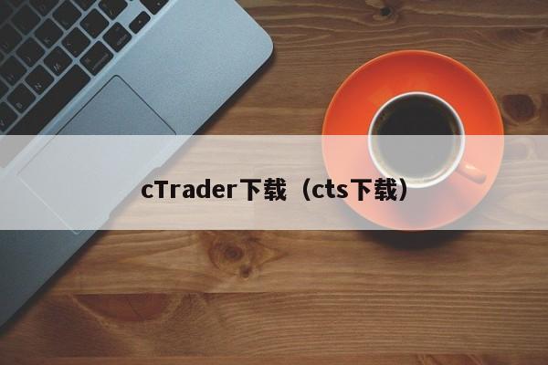 cTrader下载（cts下载）