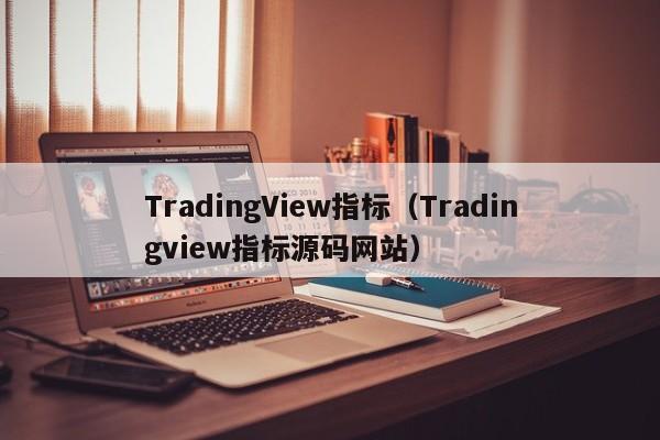 TradingView指标（Tradingview指标源码网站）