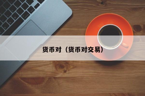 货币对（货币对交易）